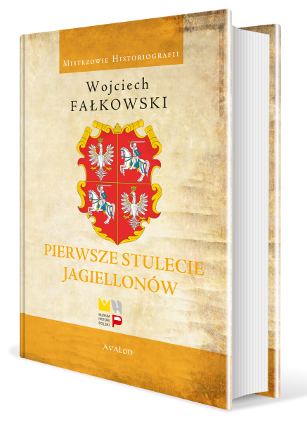 PIERWSZE STULECIE JAGIELLONÓW WOJCIECH FAŁKOWSKI