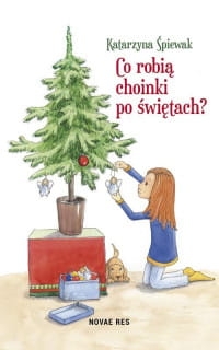 CO ROBIĄ CHOINKI PO ŚWIĘTACH KATARZYNA ŚPIEWAK 