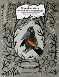 O KRUKU KTÓRY CHCIAŁ ZOSTAĆ PAPUGĄ K. KOZŁOWSKA 