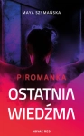 OSTATNIA WIEDŹMA PIROMANKA MAYA SZYMAŃSKA
