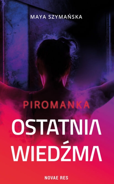 OSTATNIA WIEDŹMA PIROMANKA MAYA SZYMAŃSKA