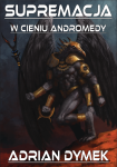 SUPREMACJA W CIENIU ANDROMEDY ADRIAN DYMEK