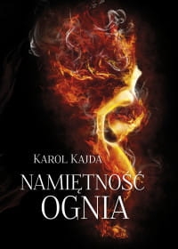 NAMIĘTNOŚĆ OGNIA KAROL KAJDA 