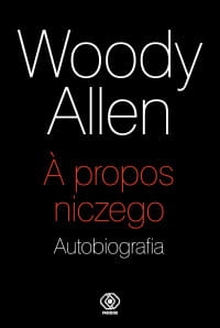 A PROPOS NICZEGO AUTOBIOGRAFIA WOODY ALLEN 