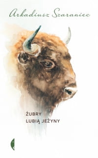ŻUBRY LUBIĄ JEŻYNY ARKADIUSZ SZARANIEC 