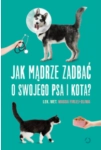 JAK MĄDRZE ZADBAĆ O SWOJEGO PSA I KOTA 
