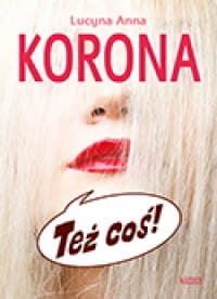 TEŻ COŚ LUCYNA ANNA KORONA 