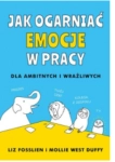 JAK OGARNĄĆ EMOCJE W PRACY LIZ FOSSLIEN 