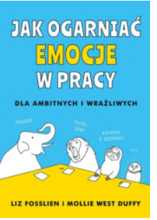 JAK OGARNĄĆ EMOCJE W PRACY LIZ FOSSLIEN 