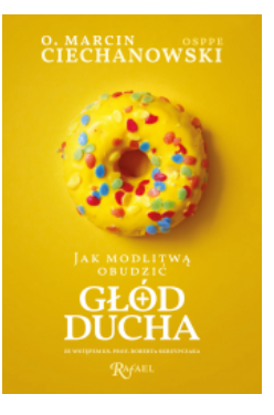 JAK MODLITWĄ OBUDZIĆ GŁÓD DUCHA M. CIECHANOWSKI 