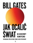 JAK OCALIĆ ŚWIAT OD KATASTROFY KLIMATYCZNEJ B. GATES