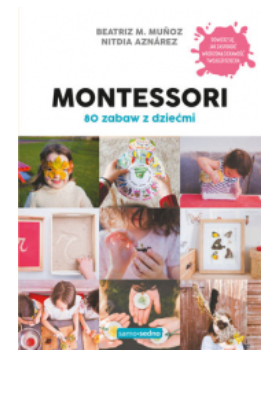 MONTESSORI 80 ZABAW Z DZIEĆMI BEATRIZ MUNOZ 