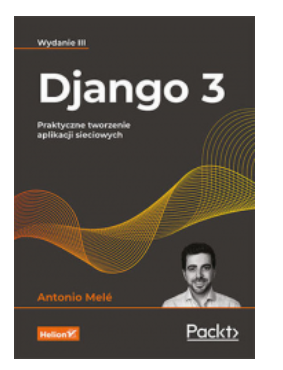 DJANGO 3 TWORZENIE APLIKACJI SIECIOWYCH ANTONINO MELE 