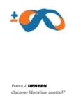 DLACZEGO LIBERALIZM ZAWIÓDŁ PATRICK DENEEN 