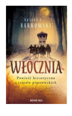 WŁÓCZNIA POWIEŚĆ HISTORYCZNA ROBERT BARKOWSKI 