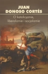 O KATOLICYZMIE LIBERALIZMIE I SOCJALIZMIE JUANA CORTEZ 