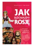 JAK BUDOWALIŚMY ROSJĘ MARIUSZ ŚWIDER 