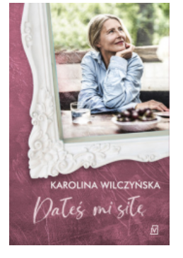 DAŁEŚ MI SIŁĘ KAROLINA WILCZYŃSKA 