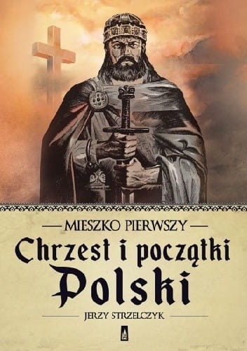 MIESZKO PIERWSZY CHRZEST I POCZĄTKI POLSKI STRZELCZYK 