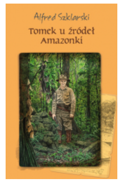 TOMEK U ŹRÓDEŁ AMAZONKI ALFRED SZKLARSKI