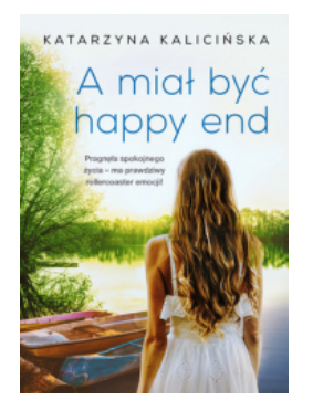 A MIAŁ BYĆ HAPPY END KATARZYNA KALICIŃSKA 