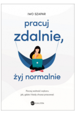 PRACUJ ZDALNIE ŻYJ NORMALNIE IWO SZAPAR 