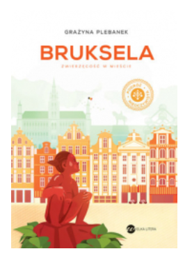 BRUKSELA ZWIERZĘCOŚĆ W MIEŚCIE GRAŻYNA PLEBANEK 