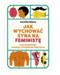 JAK WYCHOWAĆ SYNA NA FEMINISTĘ AURELIA BLANC 