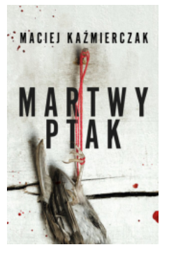 MARTWY PTAK MACIEJ KAŹMIERCZYK 
