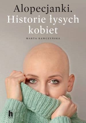 ALOPECJANKI HISTORIE ŁYSYCH KOBIET KAWCZYŃSKA