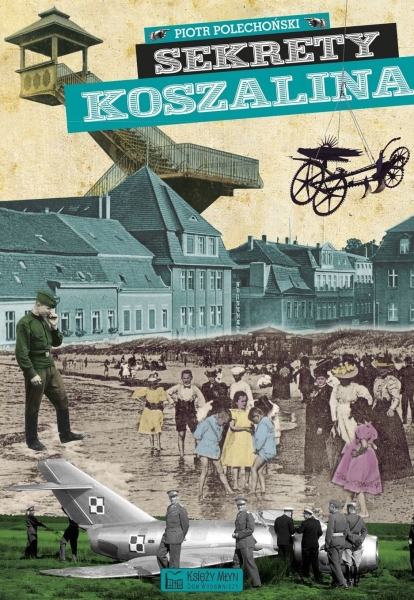 SEKRETY KOSZALINA   PIOTR POLECHOŃSKI   NOWE