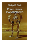 PRZEZ CIEMNE ZWIERCIADŁO PHILIP DICK