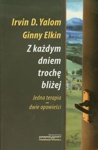 Z KAŻDYM DNIEM TROCHĘ BLIŻEJ JEDNA TERAPIA YALOM IRVIN 