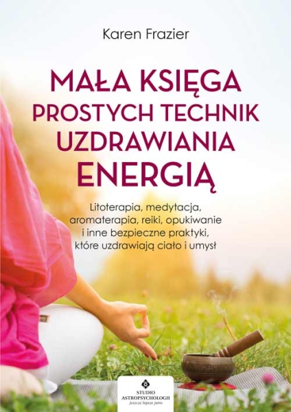 MAŁA KSIĘGA PROSTYCH TECHNIK UZDRAWIANIA FRAZIER