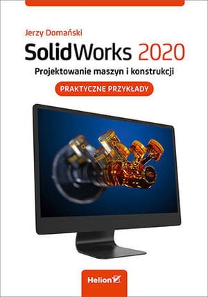 SOLIDWORKS 2020 PROJEKTOWANIE MASZYN I KONSTRUKCJI PRAKTYCZNE PRZYKŁADY    