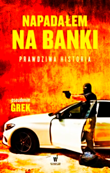 NAPADAŁEM NA BANKI PRAWDZIWA HISTORIA  GREK 