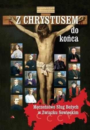 Z CHRYSTUSEM DO KOŃCA MĘCZEŃSTWO SŁUG BOŻYCH