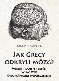 JAK GRECY ODKRYLI MÓZG  ADAM ZEMEŁKA