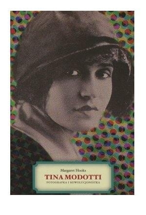 Tina Modotti. Fotografka i rewolucjonistka