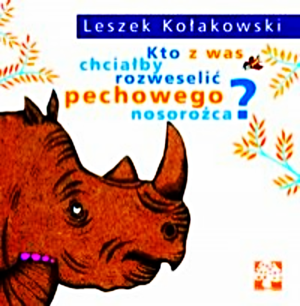 KTO Z WAS CHCIAŁBY ROZWESELIĆ PECHOWEGO  NOSOROZCA LESZEK KOŁAKOWSKI LEKTURA 