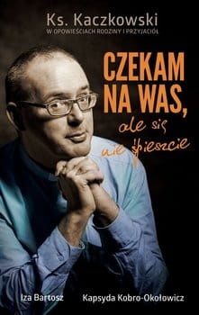 CZEKAM NA WAS ALE SIE NIE ŚPIESZCIE  KS KACZKOWSKI 