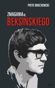 ZMAGANIA O BEKSIŃSKIEGO PIOTR DMOCHOWSKI NOWA TWARDA 
