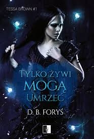 TYLKO ŻYWI MOGĄ UMRZEĆ B. D. FORYŚ