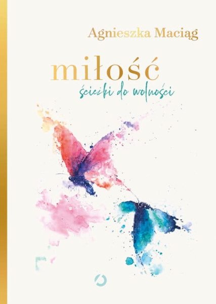 MIŁOŚĆ ŚCIEŻKI DO WOLNOŚCI AGNIESZKA MACIĄG