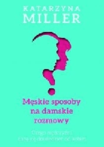 MESKIE SPOSOBY NA DAMSKIE ROZMOWY KATARZYNA MILLER NOWA 