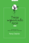 TWOJE WSPANIAŁE ŻYCIE PEMA CHODRON 